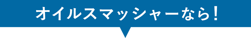 オイルスマッシャーなら!