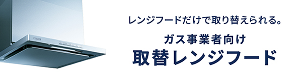 レンジフードだけで取り替えられる。ガス事業者向け取替レンジフード