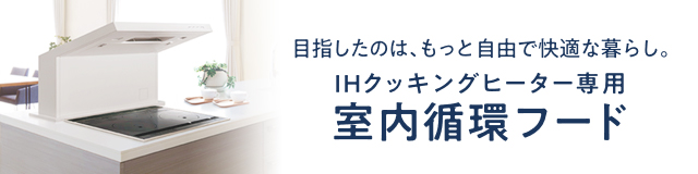 目指したのは、もっと自由で快適な暮らし。IHクッキングヒーター専用 室内循環フード