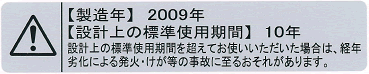 【製造年】2009年　【設計上の標準使用期間】10年　設計上の標準使用期間を超えてお使いいただいた場合は、経年劣化による発火・けが等の事故に至るおそれがあります。