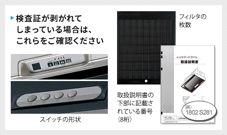 ［検査証が剥がれてしまっている場合は、これらをご確認ください］・スイッチの形状 ・フィルタの枚数 ・取扱説明書の下部に記載されている番号（8桁）